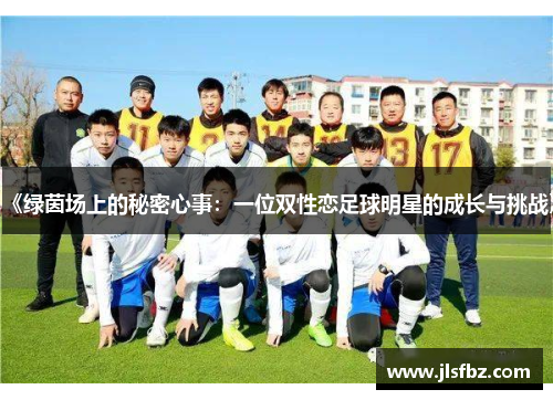 《绿茵场上的秘密心事：一位双性恋足球明星的成长与挑战》