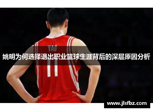姚明为何选择退出职业篮球生涯背后的深层原因分析