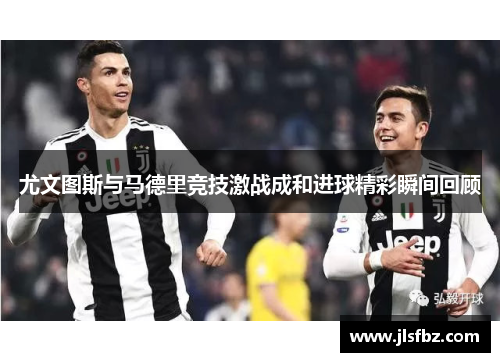尤文图斯与马德里竞技激战成和进球精彩瞬间回顾