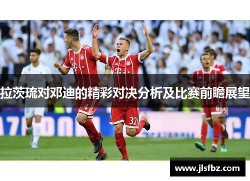 拉茨琉对邓迪的精彩对决分析及比赛前瞻展望